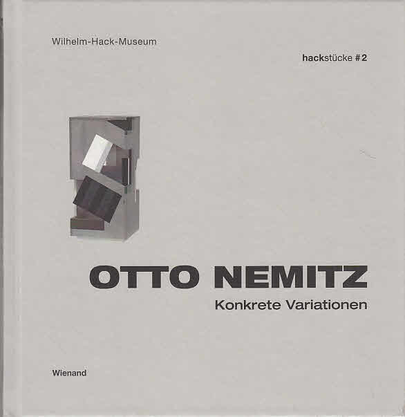 Otto Nemitz, konkrete Variationen : [anlässlich der Ausstellung Hackstücke #2 - Otto Nemitz. Konkrete Variationen, 21. Mai bis 21. August 2011, Wilhelm-Hack-Museum, Ludwigshafen am Rhein]. [Hrsg. Nina Gülicher ; Reinhard Spieler] / Hackstücke ; 2 - Schallenberg, Nina (Hrsg.), Otto (Ill.) Nemitz und Reinhard (Hrsg.) Spieler