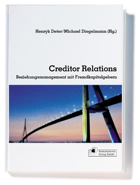 Creditor Relations. Beziehungsmanagement mit Fremdkapitalgebern - Deter, Henryk und Michael Diegelmann