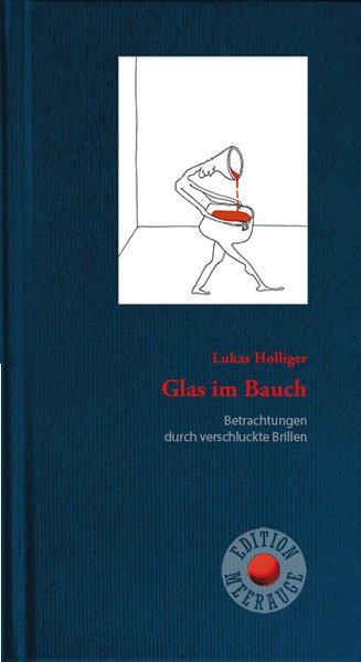 Glas im Bauch: Betrachtungen durch verschluckte Brillen. (Edition Meerauge). - Holliger, Lukas,