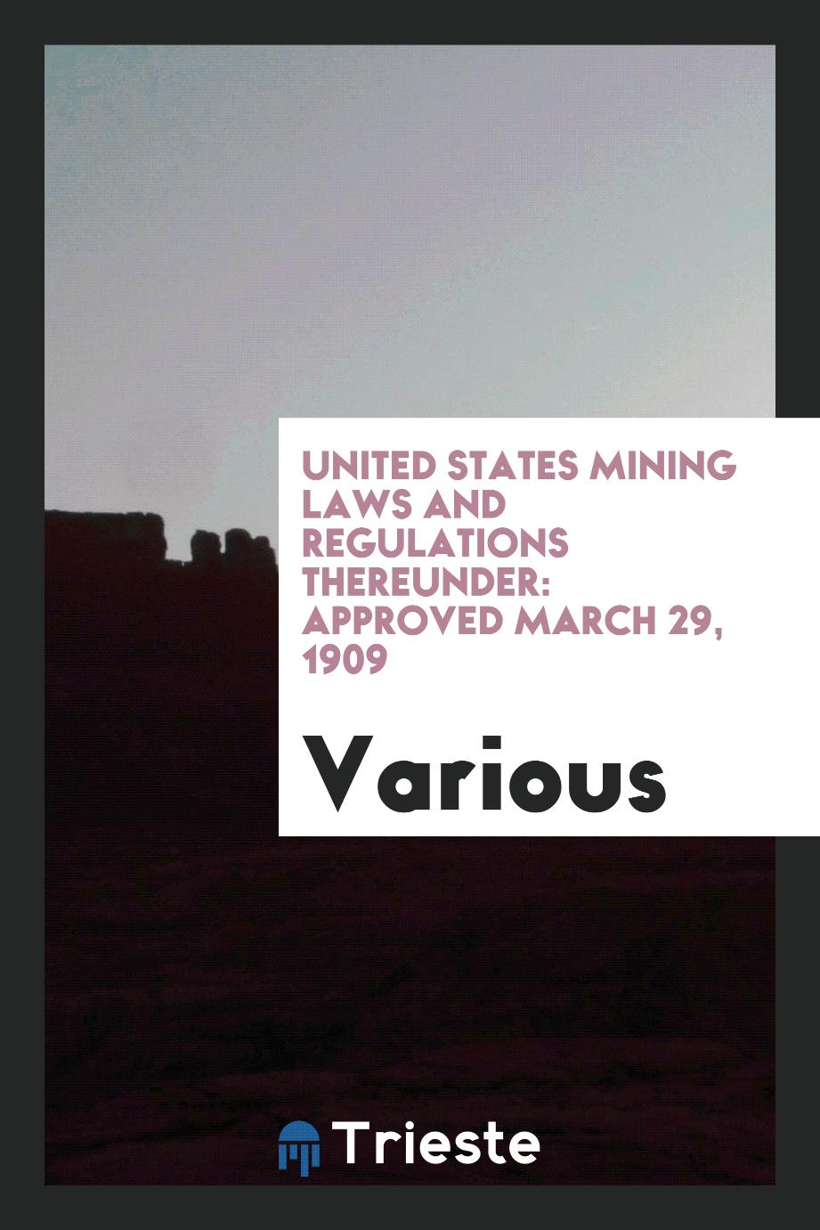 United States Mining Laws and Regulations Thereunder: Approved March 29, 1909 - Various