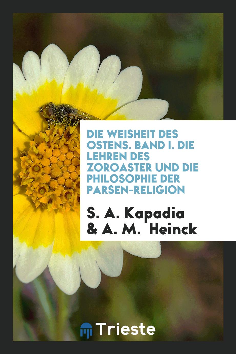 Die Weisheit des Ostens. Band I. Die Lehren des Zoroaster und die Philosophie der Parsen-Religion - S. A. Kapadia,A. M. Heinck