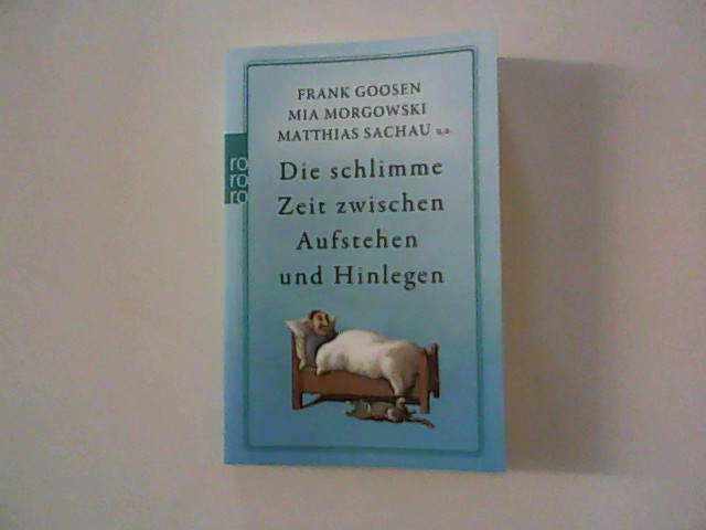 Die schlimme Zeit zwischen Aufstehen und Hinlegen - Gärtner, Marcus, Frank Goosen und Mia Morgowski