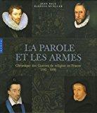 La parole et les armes : chronique des guerres de religion en france 1562-1598 - Barbier-mueller, Jean-paul