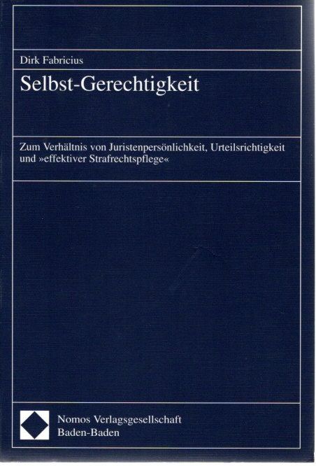 Selbst-Gerechtigkeit: Zum Verhältnis von Juristenpersönlichkeit, Urteilsrichtigkeit und effektiver Strafrechtspflege. - Fabricius, Dirk
