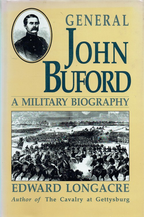 GENERAL JOHN BUFORD : A MILITARY BIOGRAPHY - Longacre, Edward G.