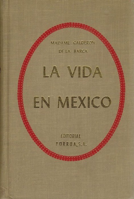 Vida en México, La. Durante una residencia de dos años en ese país. (Traduccción y prólogo de Felipe Teixidor. Título original: Life in Mexico, 1843). - Madame Calderón de la Barca, (Frances Erskine Inglis)