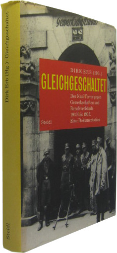 Gleichgeschaltet. Der Nazi-Terror gegen Gewerkschaften und Berufsverbände 1930 bis 1933. Eine Dokumentation. - Erb, Dirk (Hrsg.)
