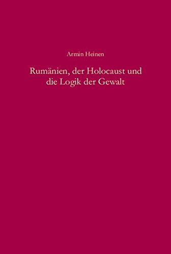 Rumänien, der Holocaust und die Logik der Gewalt. - Heinen, Armin