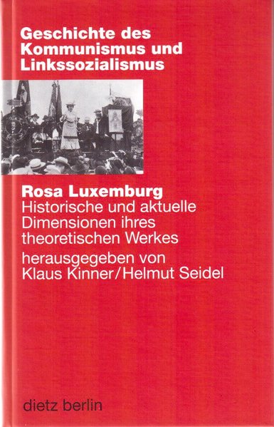 Rosa Luxemburg. Historische und aktuelle Dimensionen ihres theoretischen Werkes (Geschichte des Kommunismus und des Linkssozialismus) - Kinner, Klaus