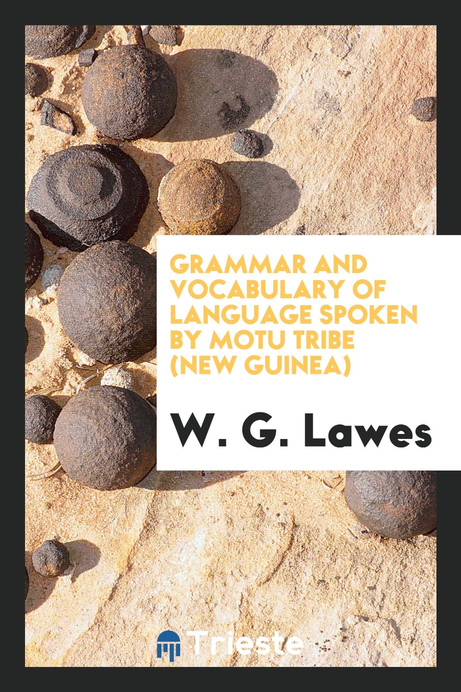 Grammar and Vocabulary of Language Spoken by Motu Tribe (New Guinea) - W. G. Lawes