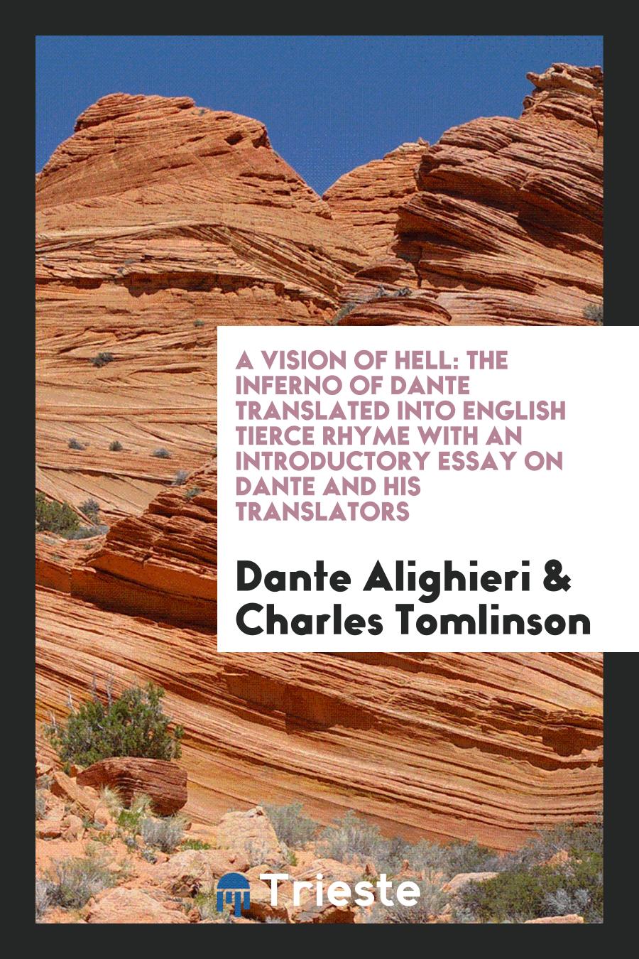 A Vision of Hell: The Inferno of Dante Translated into English Tierce Rhyme with an Introductory Essay on Dante and His Translators - Dante Alighieri,Charles Tomlinson