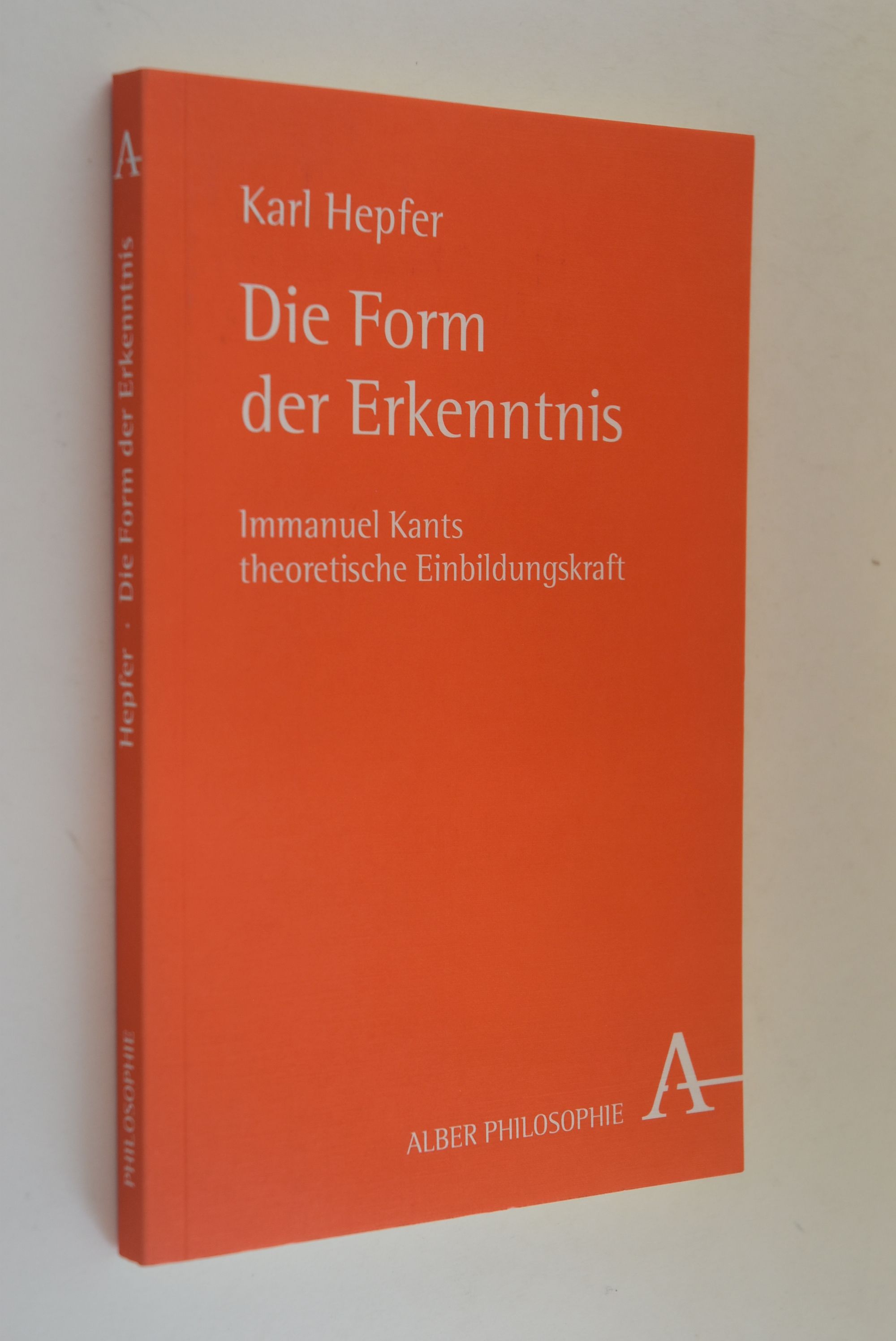 Die Form der Erkenntnis: Immanuel Kants theoretische Einbildungskraft. Alber Philosophie - Hepfer, Karl