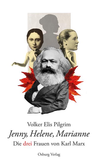 Jenny, Helene, Marianne: Die drei Frauen von Karl Marx : Die drei Frauen von Karl Marx - Volker Elis Pilgrim