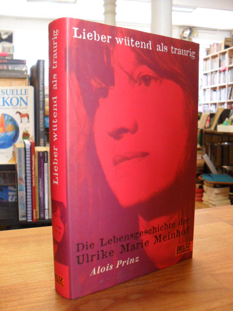 Lieber wütend als traurig - Die Lebensgeschichte der Ulrike Marie Meinhof, - Prinz, Alois,