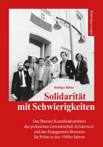 Solidarität mit Schwierigkeiten : Das Bremer Koordinationsbüro der polnischen Gewerkschaft Solidarnosc und das Engagement Bremens für Polen in den 1980er Jahren - Rüdiger Ritter