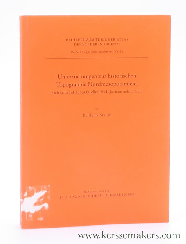 Untersuchungen zur historischen Topographie Nordmesopotamiens nach keilschriftlichen Quellen des 1. Jahrtaussends v. Chr. - Kessler, Karlheinz.