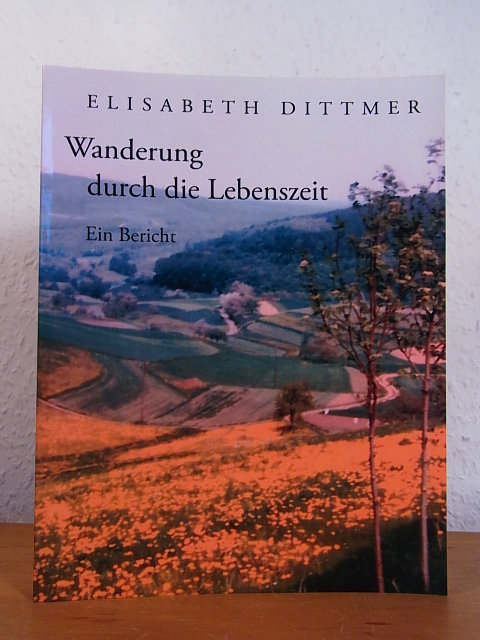 Wanderung durch die Lebenszeit. Ein Bericht [signiert von Elisabeth Dittmer] - Dittmer, Elisabeth