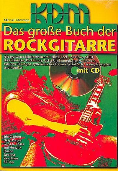 Das große Buch der Rockgitarre, m. Audio-CD : Alle typischen Spieltechniken für Blues, Rock und Heavy Metal, die Gitarristen, Rockstory, Licks/Rhythmusgitarre, Harmonien, exklusive Übungen, systematisches Lexikon für Akkorde, Scales, Arpeggien - Michael Morenga