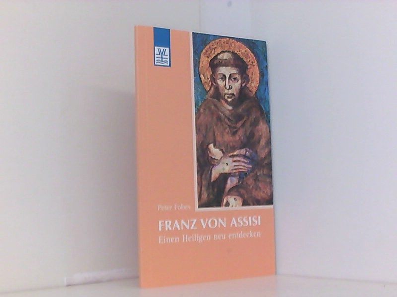 Franz von Assisi: Einen Heiligen neu entdecken - Fobes, Peter