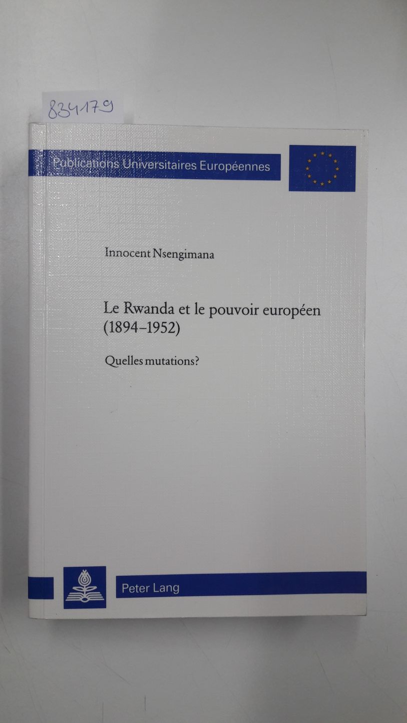 Le Rwanda et le pouvoir européen (1894-1952): quelles mutations?. Europäische Hochschulschriften / Reihe 3 / Geschichte und ihre Hilfswissenschaften ; Vol. 903 - Nsengimana, Innocent