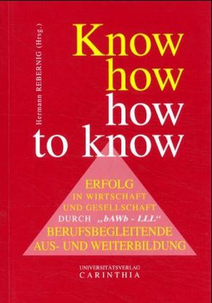 Know How - How to Know. Erfolg in Wirtschaft und Gesellschaft. Durch berufsbegleitende Aus- und Weiterbildung. - Rebernig, Hermann,