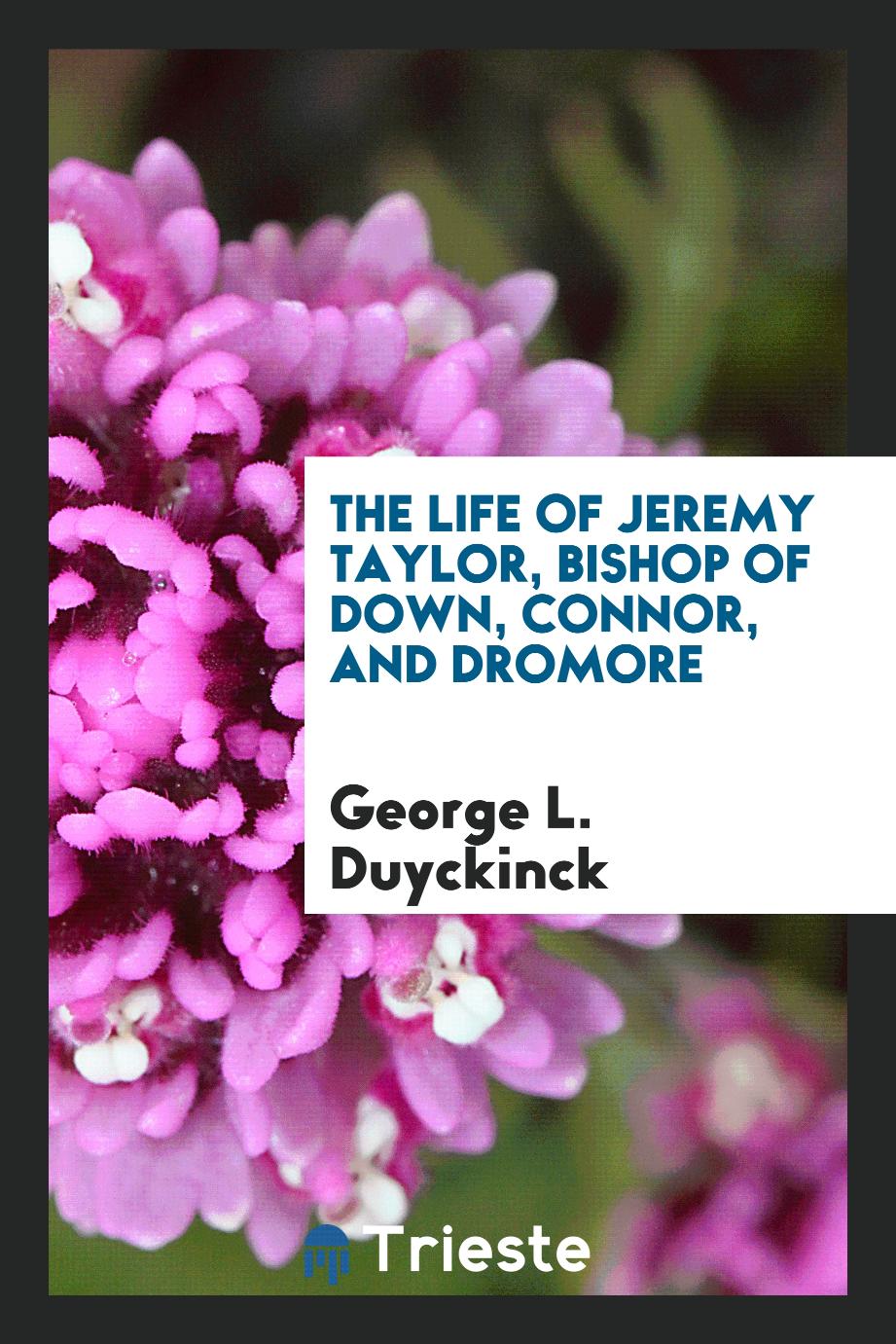 The life of Jeremy Taylor, bishop of Down, Connor, and Dromore - George L. Duyckinck