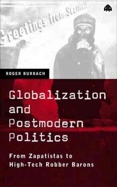 Globalization and Postmodern Politics : From Zapatistas to High Tech Robber Barons - Burbach, Roger; Robinson, Bill; Jeffries, Fiona