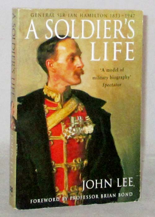 A Soldier's Life General Sir Ian Hamilton 1853-1947 - Lee, John