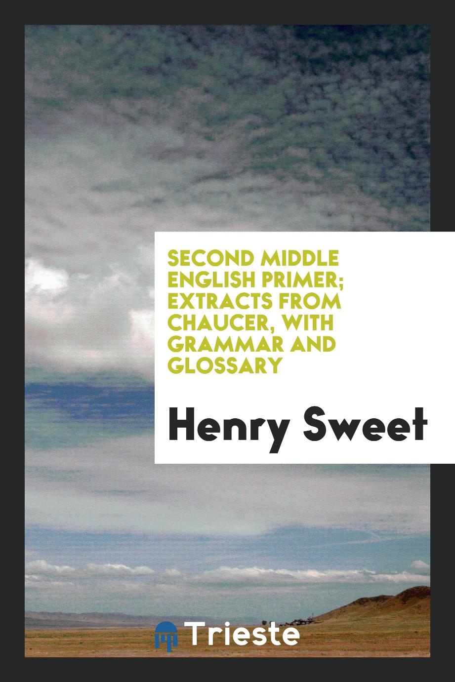 Second Middle English primer; extracts from Chaucer, with grammar and glossary - Henry Sweet