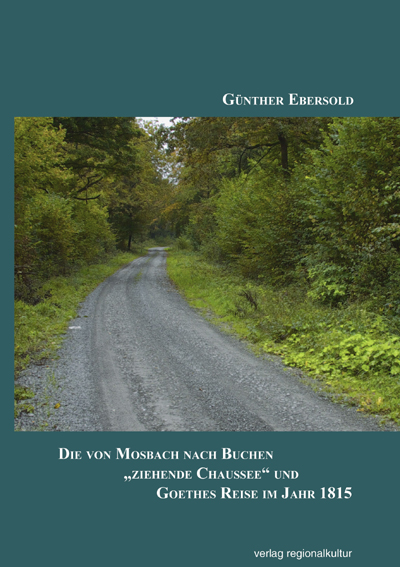 Die von Mosbach nach Buchen ziehende Chaussee und Goethes Reise im Jahr 1815 - Günther Ebersold