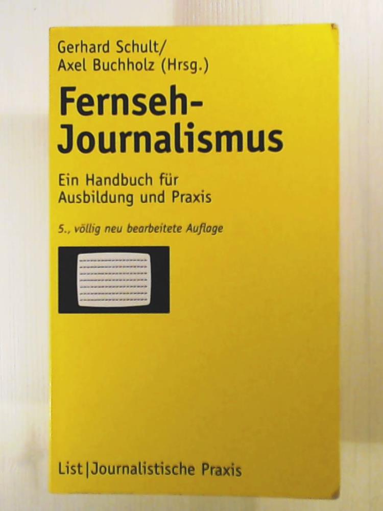 Fernseh-Journalismus: Ein Handbuch für Ausbildung und Praxis - Schult, Gerhard, Buchholz, Axel