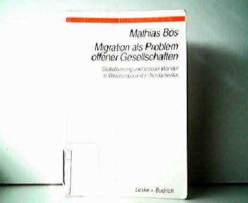 Migration als Problem offener Gesellschaften - Globalisierung und sozialer Wandel in Westeuropa und in Nordamerika. - Mathias Bös