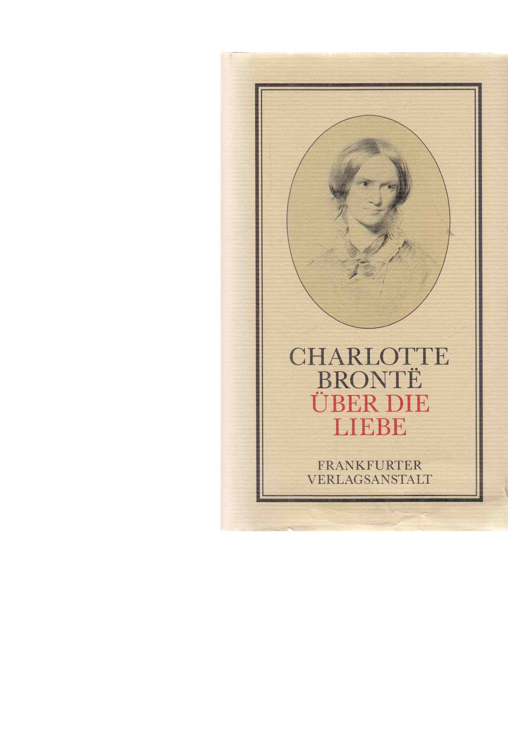 Über die Liebe. Charlotte Bronte. [Hrsg. von Elsemarie Maletzke. Übertr. von Eva Groepler u. Hans J. Schütz]. - Brontë, Charlotte