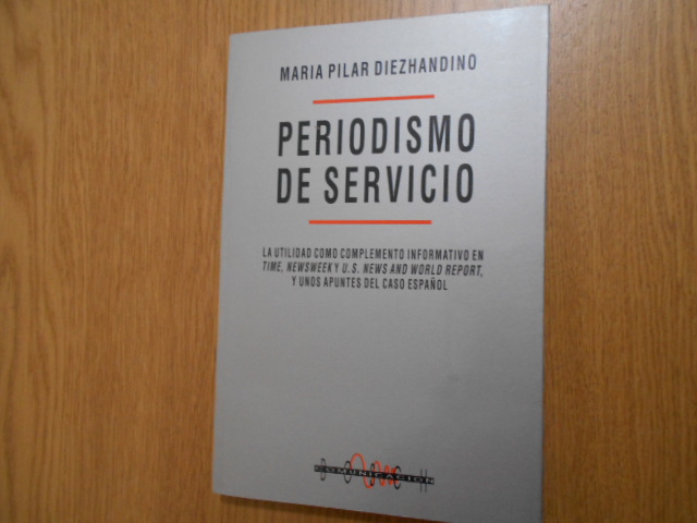 Periodismo de servicio. La utilidad como complemento informático en Time, Newsweek y U.S. News and World Report, y unos apuntes del caso español. 1a. EDICION - Diezhandino, María Pilar