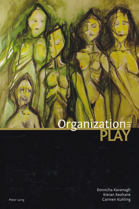 Organization in Play - Kavanagh, Donncha, Kieran Keohane and Carmen Kuhling