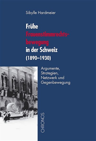 Frühe Frauenstimmrechtsbewegung in der Schweiz (1890-1930) Argumente, Strategien, Netzwerk und Gegenbewegung - Hardmeier, Sibylle