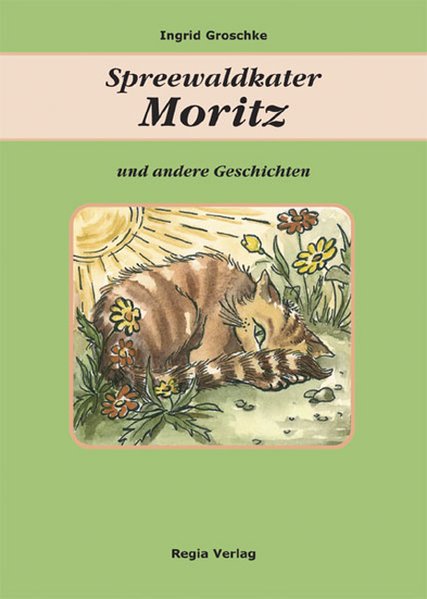 Spreewaldkater Moritz und andere Geschichten / Ingrid Groschke - Groschke, Ingrid, Ingrid Groschke und Ingrid Groschke