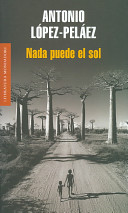 Nada puede el sol|Literatura Mondadori|Literatura Mondadori/ Mondadori Literature| - Lopez-Pelaez, Antonio