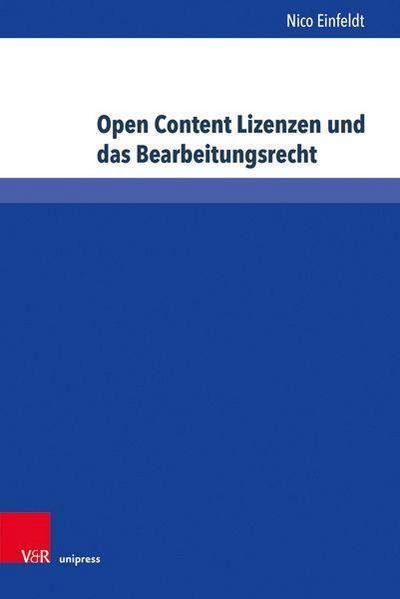 Open Content Lizenzen und das Bearbeitungsrecht (Schriften zum deutschen und internationalen Persönlichkeits- und Immaterialgüterrecht) : Dissertationsschrift - Nico Einfeldt