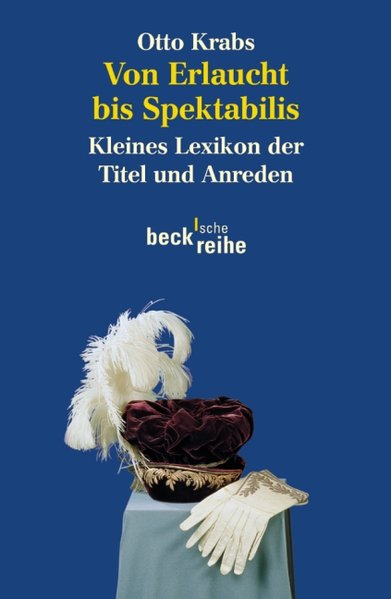 Von Erlaucht bis Spektabilis: Kleines Lexikon der Titel und Anreden (Beck'sche Reihe) - Krabs, Otto