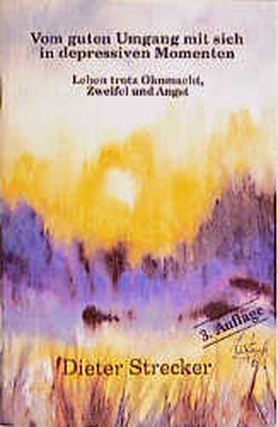 Vom guten Umgang mit sich in depressiven Momenten. Leben trotz Ohnmacht, Zweifel und Angst - Strecker, Dieter