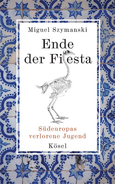 Ende der Fiesta: Südeuropas verlorene Jugend - Szymanski, Miguel