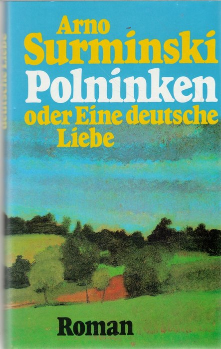 Polninken oder eine deutsche Liebe Romeo und Julja auf moderne Art die Trennung erfolgt durch eine Staatsgernze ein Roman von Arno Suminski - Surminski, Arno
