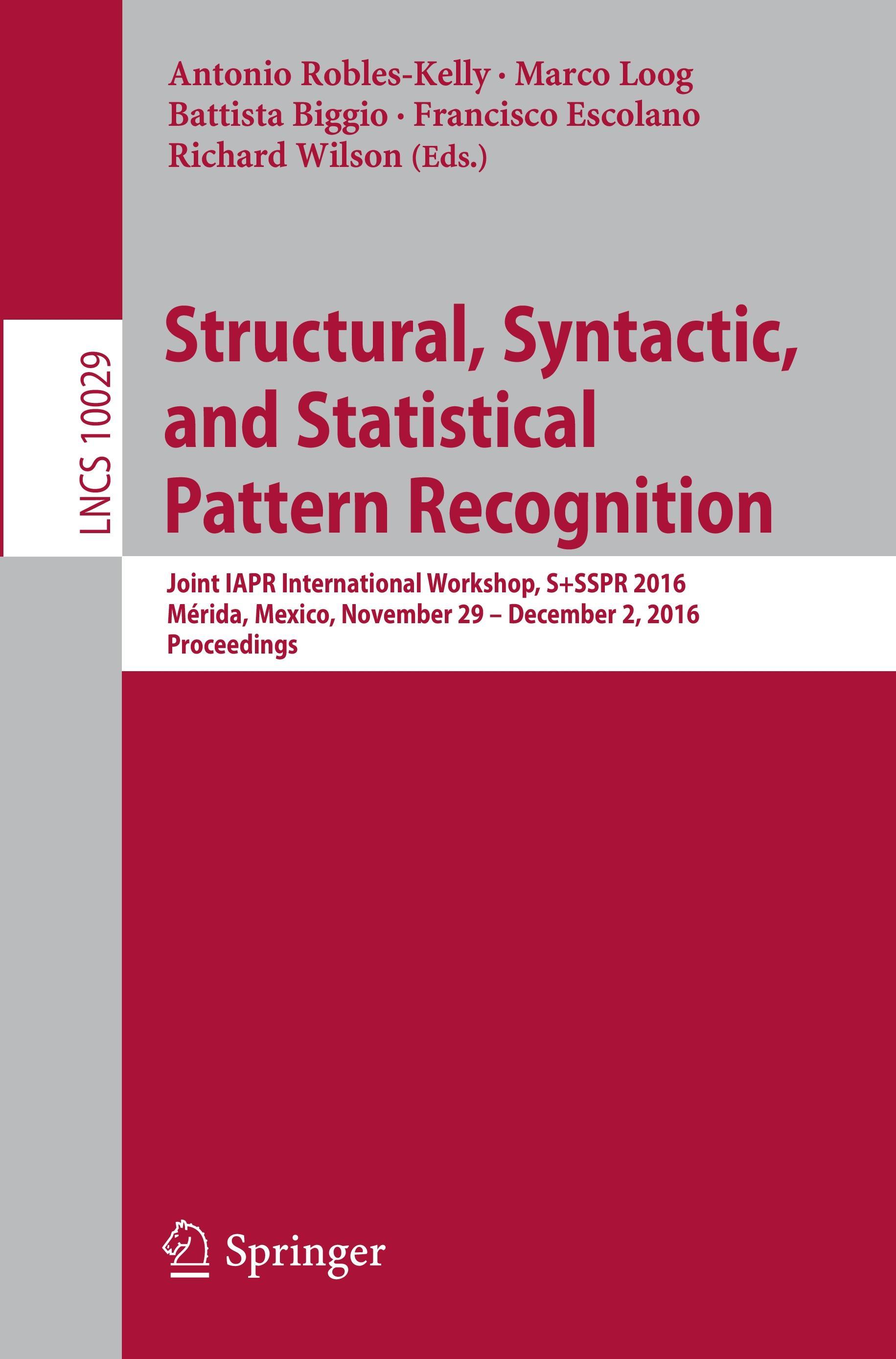 Structural, Syntactic, and Statistical Pattern Recognition - Robles-Kelly, Antonio|Loog, Marco|Biggio, Battista|Escolano, Francisco|Wilson, Richard