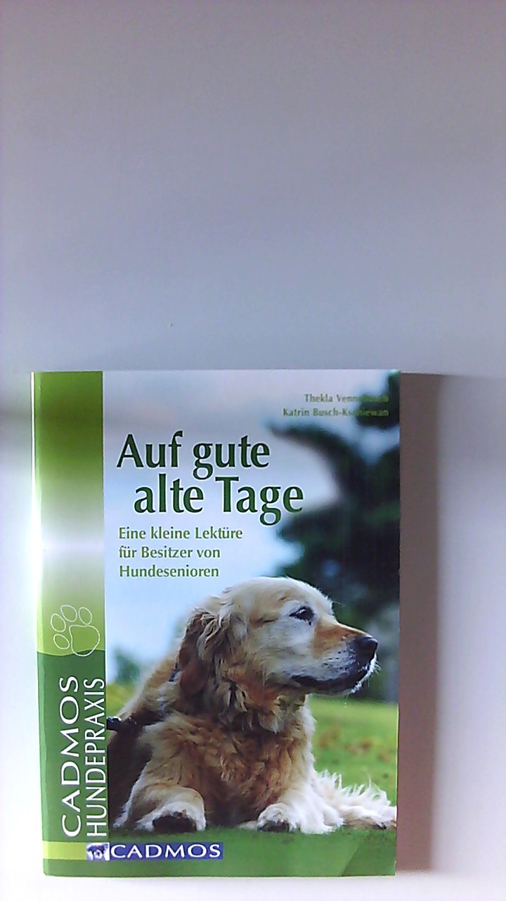 Auf gute alte Tage : eine kleine Lektüre für Besitzer von Hundesenioren. Thekla Vennebusch und Katrin Busch-Kschiewan / Cadmos Hundespraxis - Vennebusch, Thekla und Katrin Busch-Kschiewan