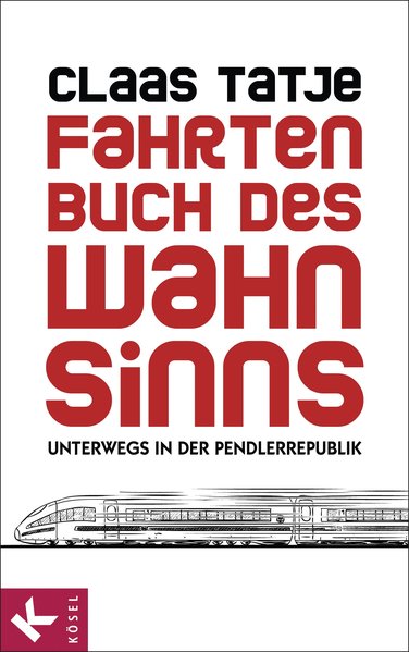 Fahrtenbuch des Wahnsinns: Unterwegs in der Pendlerrepublik - Tatje, Claas