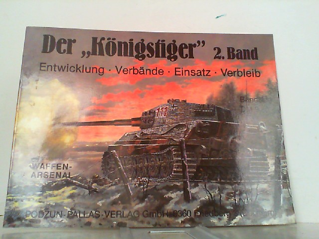 Der Königstiger 2. Band. Entwicklung, Verbände, Einsatz, Verbleib. Waffen-Arsenal Band 111. - Schneider, Wolfgang