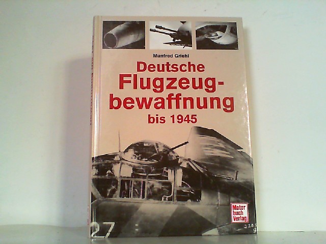 Deutsche Flugzeugbewaffnung bis 1945. - Griehl, Manfred
