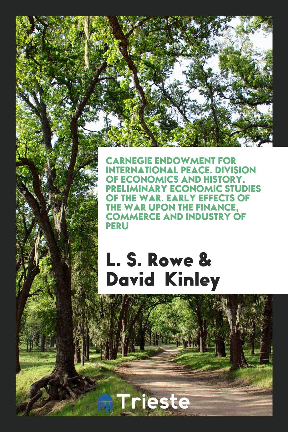 Carnegie endowment for international peace. Division of economics and history. Preliminary economic studies of the war. Early Effects of the War Upon the Finance, Commerce and Industry of Peru - L. S. Rowe,David Kinley