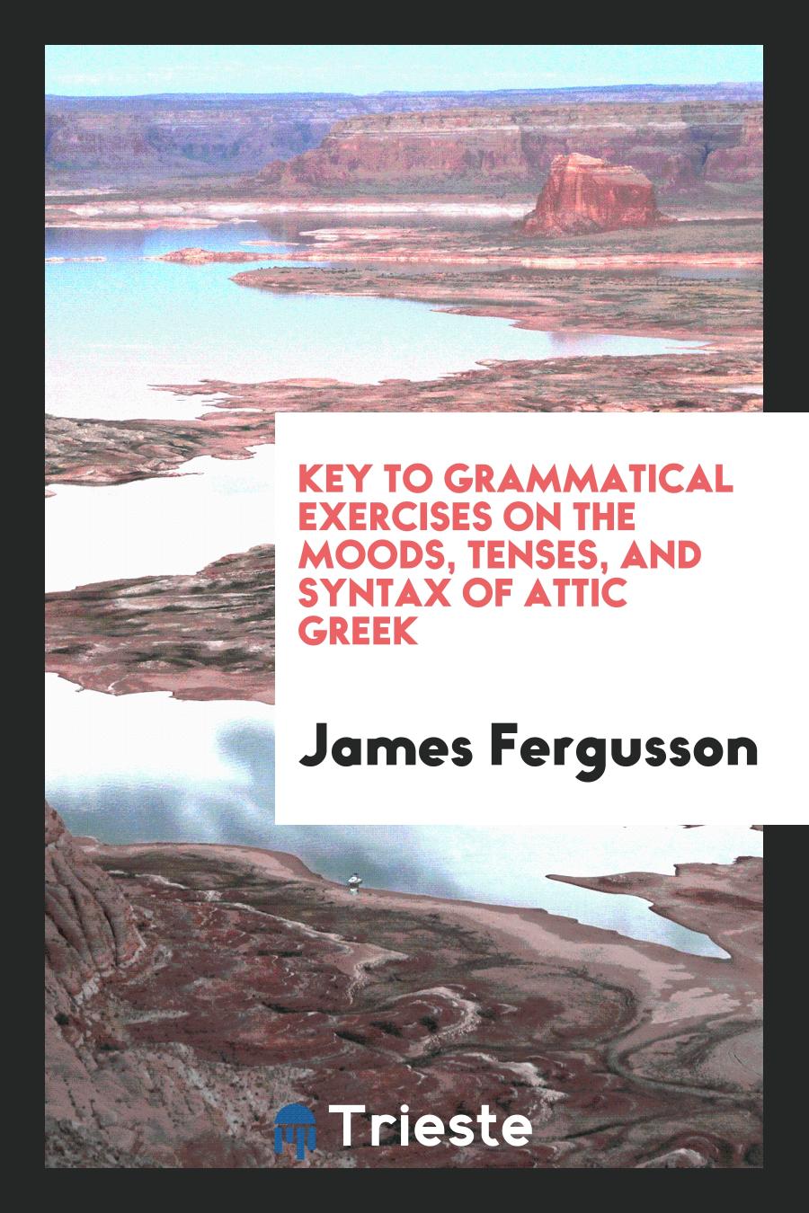 Key to Grammatical exercises on the moods, tenses, and syntax of Attic Greek - James Fergusson